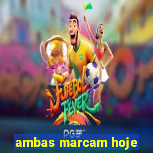 ambas marcam hoje